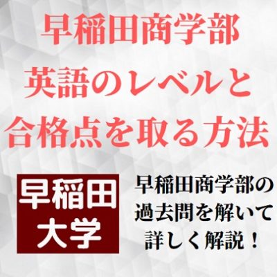 早稲田大学商学部の英語のレベル 難易度と対策法 難しい長文や会話 英作文 和訳の勉強法と時間配分 受験の相談所